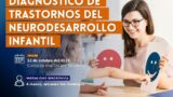 Evaluación y Diagnóstico Clínico de Trastornos del Neurodesarrollo Infantil